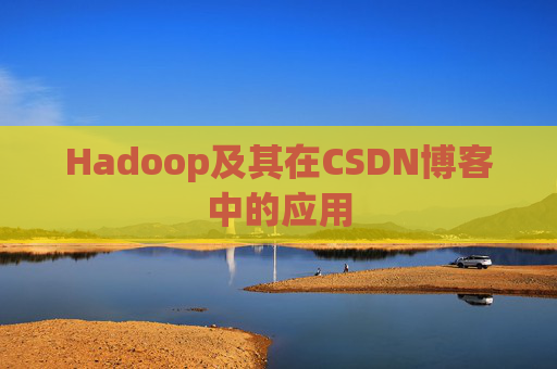 Hadoop及其在CSDN博客中的应用